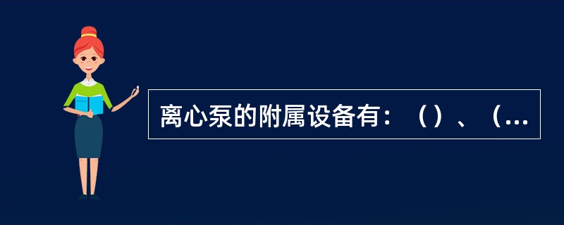 离心泵的附属设备有：（）、（）、（）、（）、（）、（）和（）。