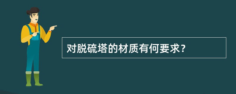 对脱硫塔的材质有何要求？