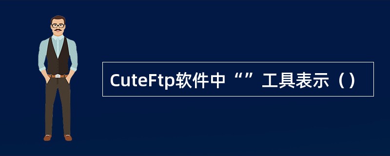 CuteFtp软件中“”工具表示（）