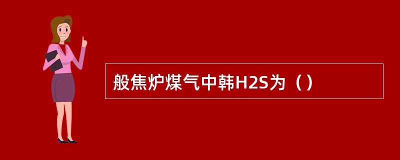 般焦炉煤气中韩H2S为（）