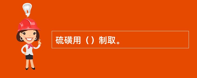 硫磺用（）制取。
