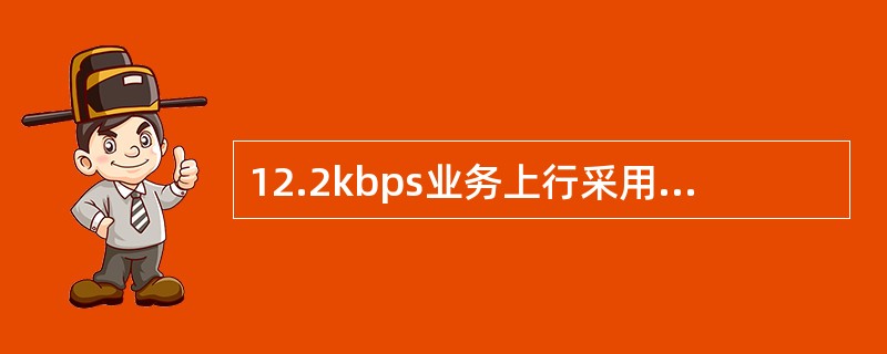 12.2kbps业务上行采用（）位的扩频码