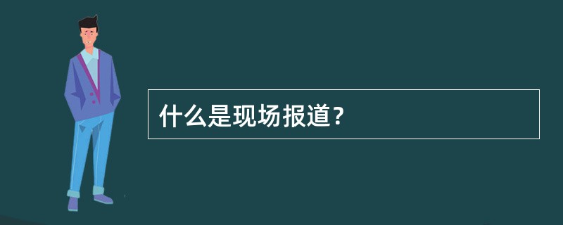 什么是现场报道？