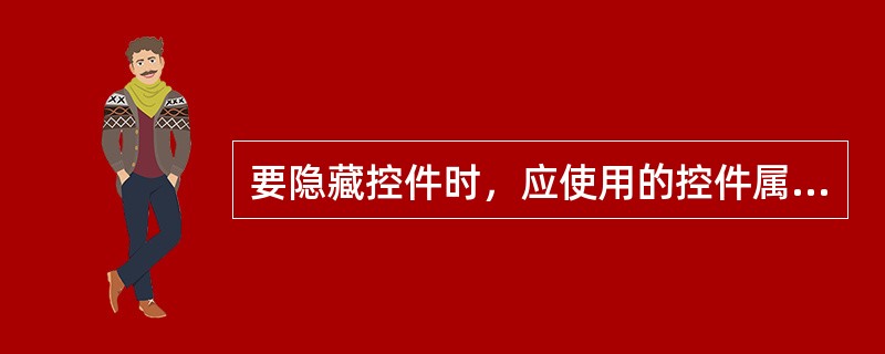 要隐藏控件时，应使用的控件属性是（）。