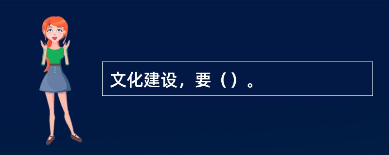 文化建设，要（）。