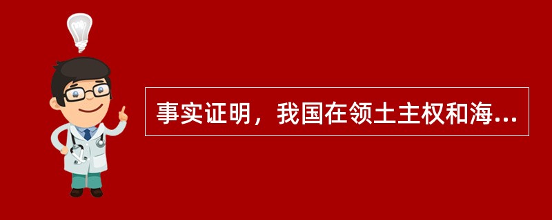 事实证明，我国在领土主权和海洋权益争端问题上讲原则、讲道理、有底线。（）