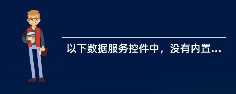 以下数据服务控件中，没有内置格式的控件是：（）。