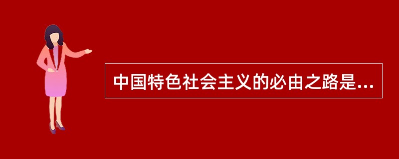 中国特色社会主义的必由之路是（）。