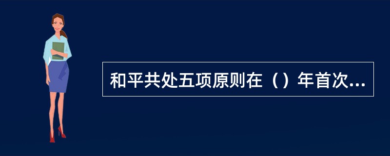 和平共处五项原则在（）年首次提出。