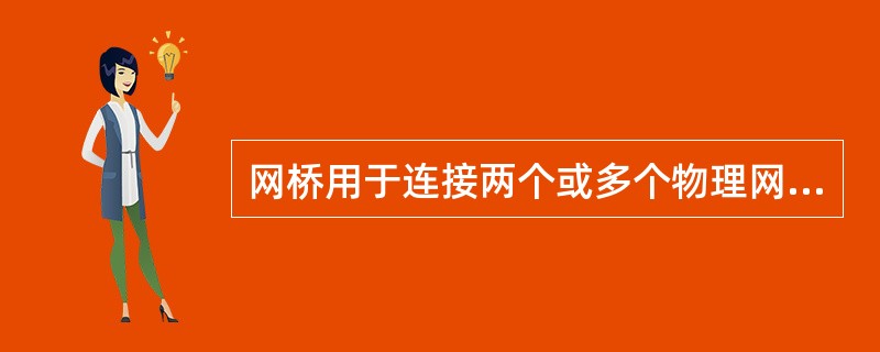 网桥用于连接两个或多个物理网段，可以称得上是一种真正意义上的网络互联设备。它主要