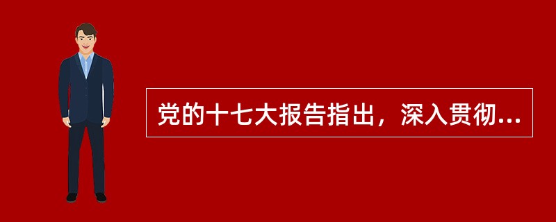 党的十七大报告指出，深入贯彻落实科学发展观，必须坚持（）。