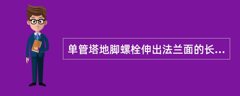 单管塔地脚螺栓伸出法兰面的长度偏差的允许偏差为（）。