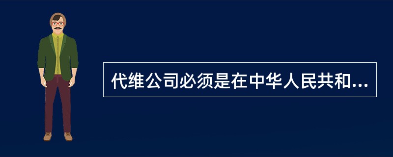 代维公司必须是在中华人民共和国境内（）登记注册、具有独立法人资格、根据中华人民共