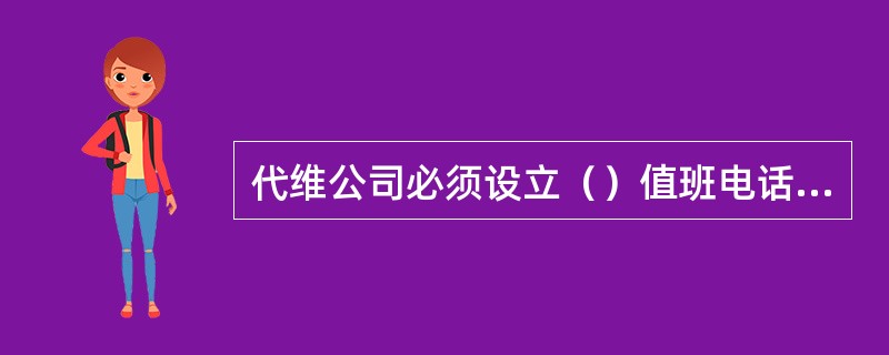 代维公司必须设立（）值班电话和传真，随时接受移动分公司故障和其他工作的通知。