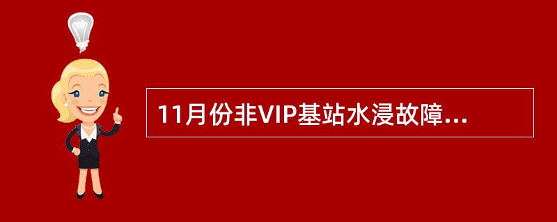 11月份非VIP基站水浸故障处理时限为4小时。（）