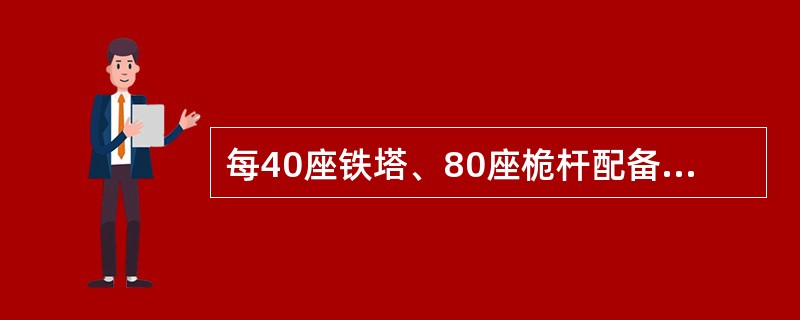 每40座铁塔、80座桅杆配备1名代维人员，所有代维人员必须持有由省、地劳动局或授