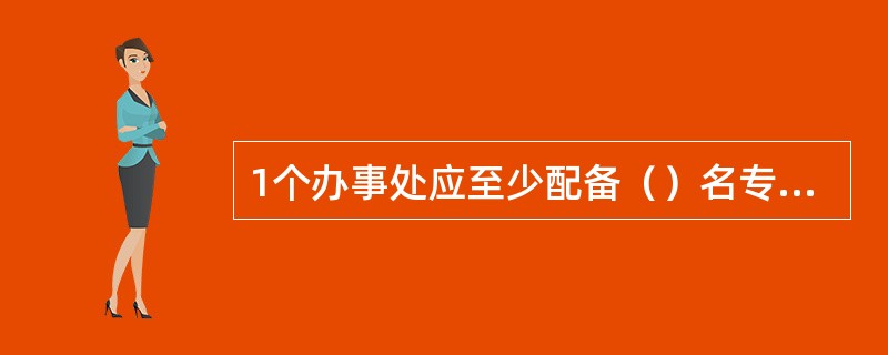 1个办事处应至少配备（）名专职的代维管理员。