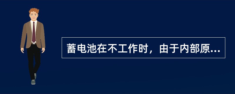 蓄电池在不工作时，由于内部原因而自己放电的现象，叫做自放电，而自放电造成的电池容