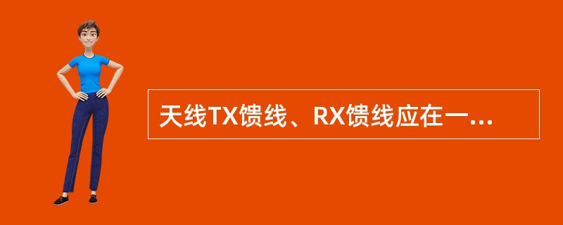 天线TX馈线、RX馈线应在一端正确标识。（）