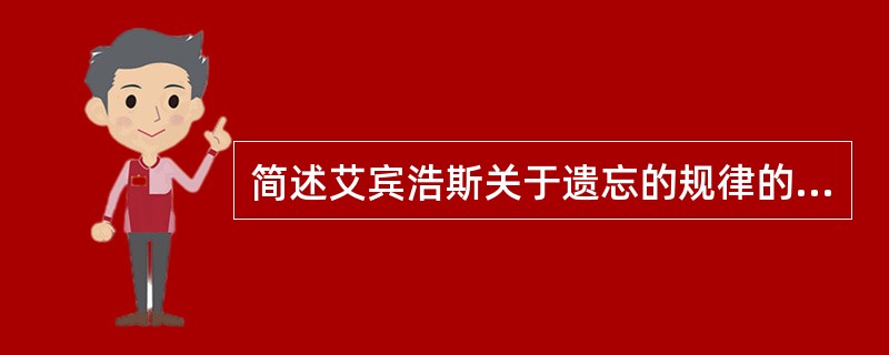 简述艾宾浩斯关于遗忘的规律的理论。
