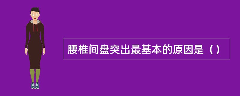 腰椎间盘突出最基本的原因是（）