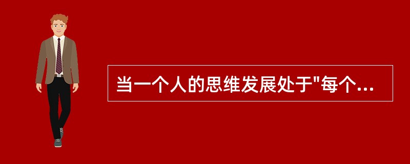 当一个人的思维发展处于"每个人对问题的看法都是不一样的"时，其思维发展处于（）。