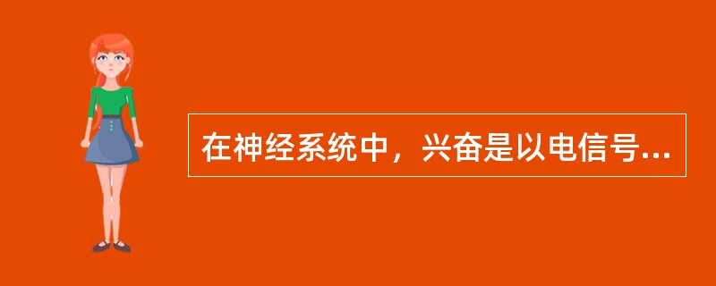 在神经系统中，兴奋是以电信号的形式沿着神经纤维进行传导的，这种电信号称为（）。