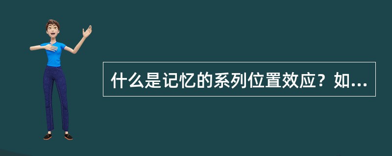 什么是记忆的系列位置效应？如何解释系列位置效应？