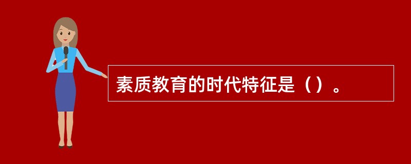 素质教育的时代特征是（）。