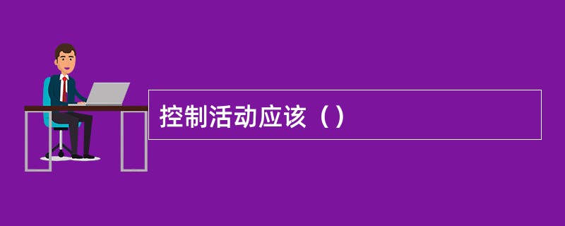 控制活动应该（）