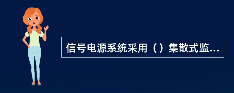 信号电源系统采用（）集散式监控方式，实时监测系统的工作状态。