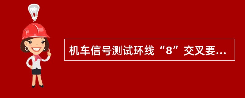 机车信号测试环线“8”交叉要求每个交叉的间隔距离约为（）。