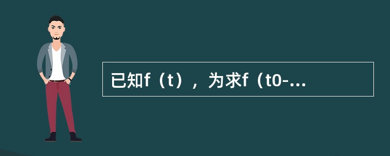 已知f（t），为求f（t0-at）则下列运算正确的是（其中t0，a为正数）（）