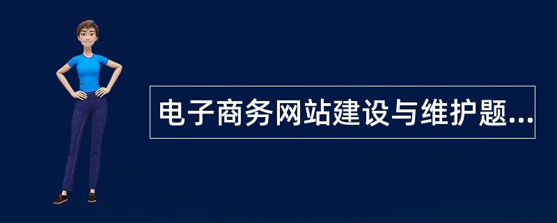 电子商务网站建设与维护题库