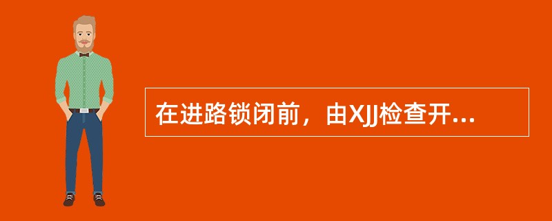 在进路锁闭前，由XJJ检查开放信号的三项基本联锁条件是（）；（）；（）。