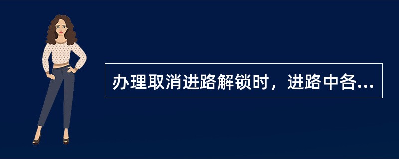 办理取消进路解锁时，进路中各区段是在FDGJ缓放落下后才解锁。