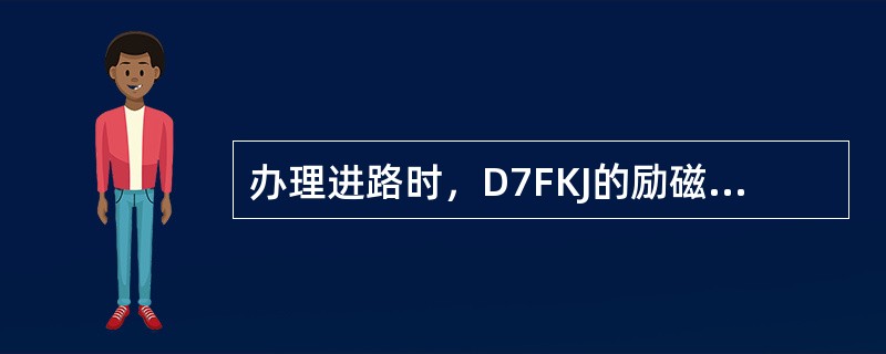 办理进路时，D7FKJ的励磁条件是（）；D9ZJ的励磁条件是（）。