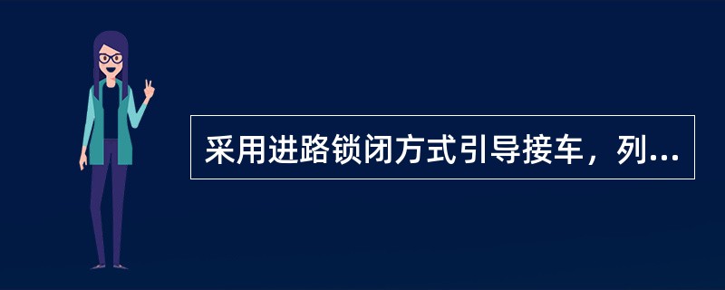 采用进路锁闭方式引导接车，列车经过进路后，进路白光带熄灭。