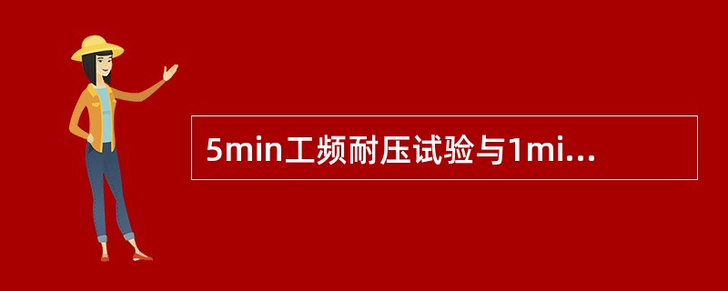 5min工频耐压试验与1min工频耐压试验比较有什么不同？