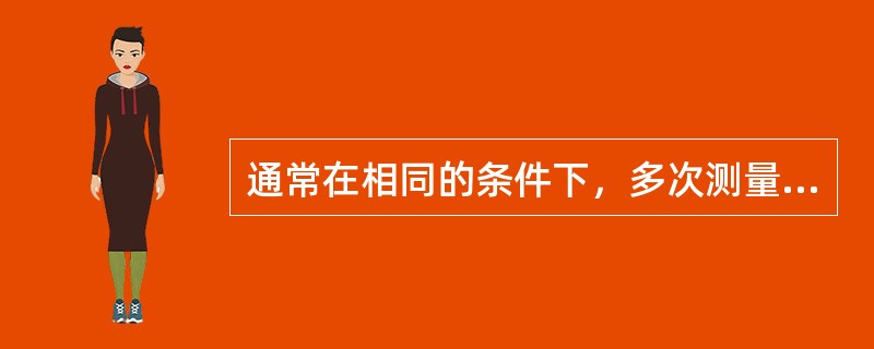 通常在相同的条件下，多次测量同一量时，误差的绝对值和符号保持恒定或在条件改变时，