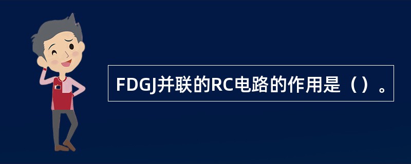 FDGJ并联的RC电路的作用是（）。