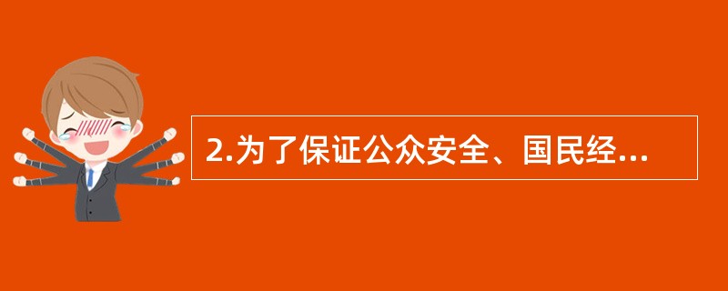 2.为了保证公众安全、国民经济以及社会发展，根据法制、技术和行政管理的需要，由政