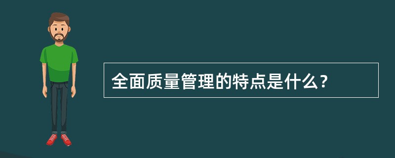 全面质量管理的特点是什么？