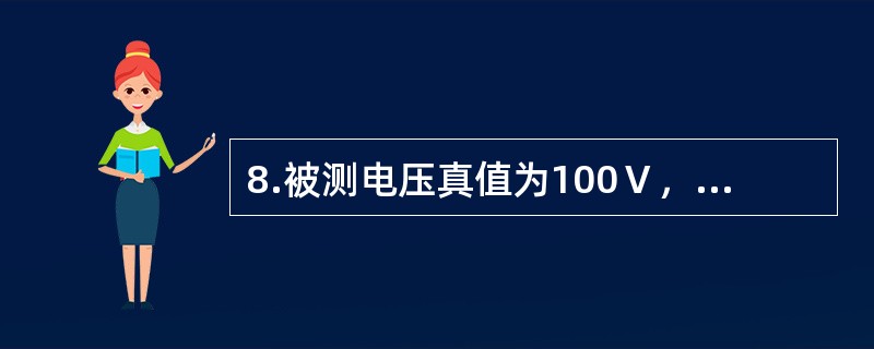 8.被测电压真值为100Ｖ，用电压表测量时，指示值为80Ｖ，则示值相对误差为（）