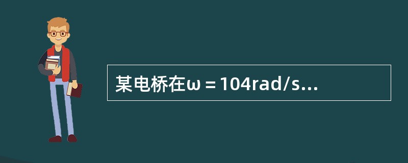 某电桥在ω＝104rad/s时平衡并有下列参数：Z1为电容C1＝0.2μF，Z2