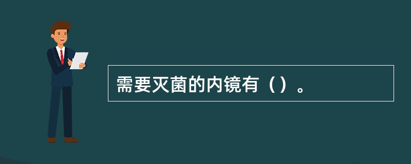 需要灭菌的内镜有（）。