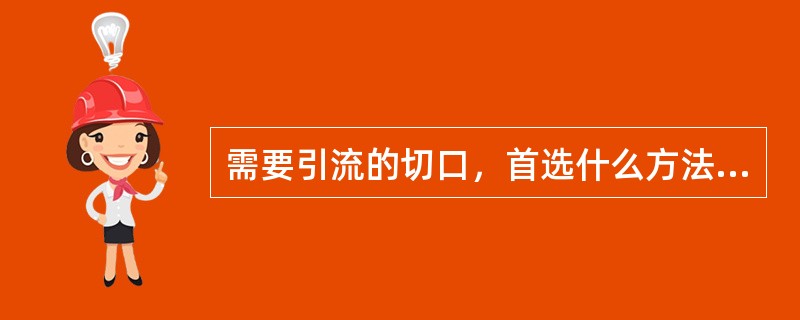 需要引流的切口，首选什么方法引流？