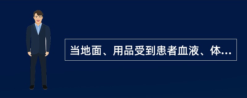 当地面、用品受到患者血液、体液明显污染时怎么办？