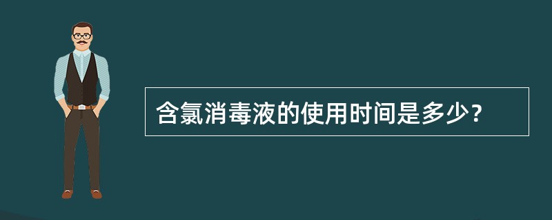 含氯消毒液的使用时间是多少？