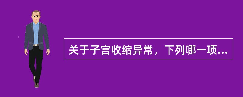 关于子宫收缩异常，下列哪一项不正确()